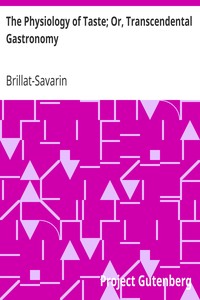 The Physiology of Taste; Or, Transcendental Gastronomy by Brillat-Savarin