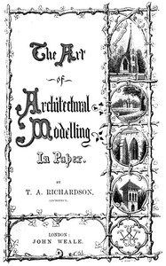 The Art of Architectural Modelling in Paper by T. A. (Architect) Richardson