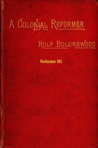 A Colonial Reformer, Vol. 3 (of 3) by Rolf Boldrewood