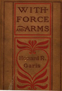 With Force and Arms: A Tale of Love and Salem Witchcraft by Howard Roger Garis