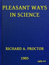 Pleasant Ways in Science by Richard A. (Richard Anthony) Proctor