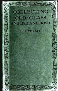 Collecting Old Glass, English and Irish by J. H. (James Henry) Yoxall