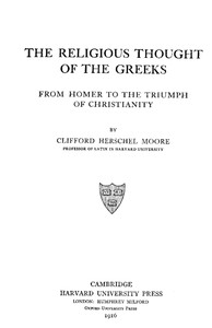 The Religious Thought of the Greeks, from Homer to the Triumph of Christianity by Clifford Herschel Moore