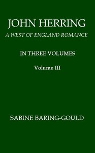 John Herring: A West of England Romance. Volume 3 (of 3) by S. (Sabine) Baring-Gould