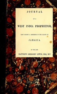 Journal of a West India Proprietor
Kept During a Residence in the Island of Jamaica by M. G. (Matthew Gregory) Lewis