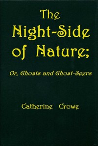 The Night-Side of Nature; Or, Ghosts and Ghost-Seers by Catherine Crowe