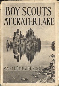 Boy Scouts at Crater Lake
A Story of Crater Lake National Park and the High Cascades by Walter Prichard Eaton