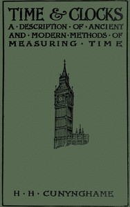 Time and Clocks: A Description of Ancient and Modern Methods of Measuring Time by Henry H. (Henry Hardinge) Cunynghame