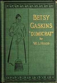Betsy Gaskins (Dimicrat), Wife of Jobe Gaskins (Republican)
Or, Uncle Tom's Cabin Up to Date by W. I. (William I.) Hood
