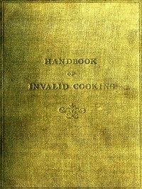 A handbook of invalid cooking : $b for the use of nurses in training, nurses in private practice, and others who care for the sick by Mary A. Boland