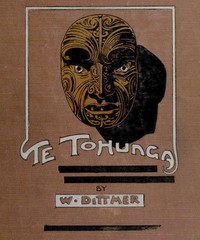 Te Tohunga: The ancient legends and traditions of the Maoris by W. (Wilhelm) Dittmer