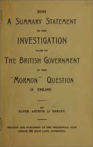 Being a summary statement of the investigation made by the British government of the "Mormon" question in England by Arthur L. (Arthur Lawton) Beeley