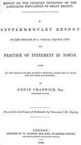 A supplementary report on the results of a special inquiry into the practice of interment in towns. by Edwin Chadwick