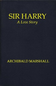 Sir Harry: A Love Story by Archibald Marshall