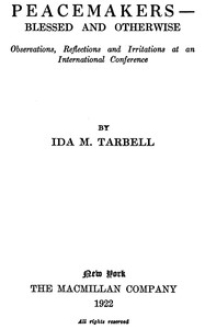 Peacemakers—Blessed and Otherwise
Observations, Reflections and Irritations at an International Conference by Ida M. (Ida Minerva) Tarbell