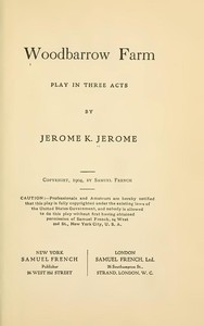 Woodbarrow Farm: Play in Three Acts by Jerome K. (Jerome Klapka) Jerome