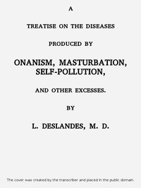 A Treatise on the Diseases Produced By Onanism, Masturbation, Self-Pollution, and Other Excesses. by L. (Léopold) Deslandes