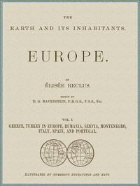 The Earth and its inhabitants, Volume 1: Europe.
Greece, Turkey in Europe, Rumania, Servia, Montenegro, Italy, Spain, and Portugal. by Elisée Reclus