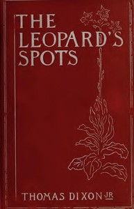 The Leopard's Spots: A Romance of the White Man's Burden—1865-1900 by Thomas Dixon