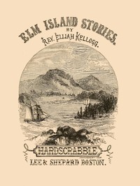 The Hard-Scrabble of Elm Island by Elijah Kellogg