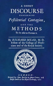 A Short Discourse Concerning Pestilential Contagion, and the Methods to Be Used to Prevent It by Richard Mead
