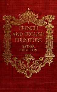 French and English furniture
distinctive styles and periods described and illustrated by Esther Singleton