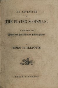 My Adventure in the Flying Scotsman; A Romance of London and North-Western Railway Shares by Eden Phillpotts