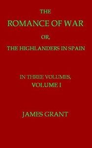 The Romance of War; or, The Highlanders in Spain, Volume 1 (of 3) by James Grant