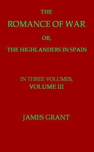 The Romance of War; or, The Highlanders in Spain, Volume 3 (of 3) by James Grant