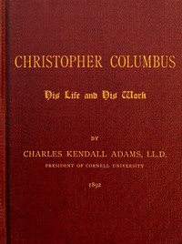 Christopher Columbus: His Life and His Work by Charles Kendall Adams