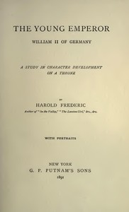 The Young Emperor, William II of Germany
A Study in Character Development on a Throne by Harold Frederic