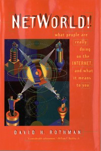 NetWorld! What People Are Really Doing on the Internet and What It Means to You by David H. Rothman