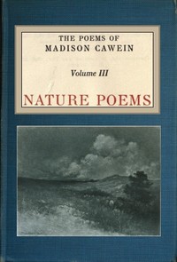 The Poems of Madison Cawein, Volume 3 (of 5)
Nature poems by Madison Julius Cawein