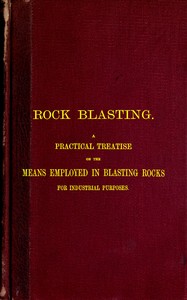 Rock Blasting
A Practical Treatise on the Means Employed in Blasting Rocks for Industrial Purposes by George G. André
