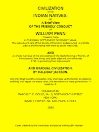 Civilization of the Indian Natives
or, a Brief View of the Friendly Conduct of William Penn Towards Them in the Early Settlement of Pennsylvania by Halliday Jackson