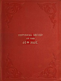 Historical Record of the Forty-sixth or South Devonshire Regiment of Foot
Containing an Account of the Formation of the Regiment in 1741 and of Its Subsequent Services to 1851 by Richard Cannon