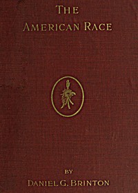 The American Race
A Linguistic Classification and Ethnographic Description of the Native Tribes of North and South America by Daniel G. (Daniel Garrison) Brinton