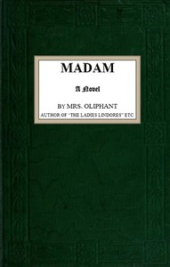 Madam: A Novel by Mrs. (Margaret) Oliphant