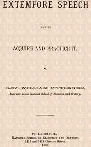 Extempore Speech: How to Acquire and Practice It by William Pittenger