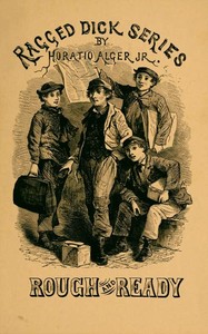Rough and Ready; Or, Life Among the New York Newsboys by Horatio Alger