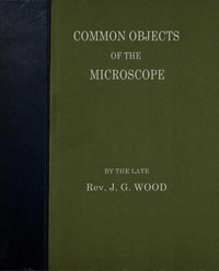 Common objects of the microscope by J. G. (John George) Wood