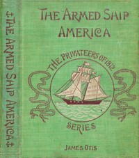 The Armed Ship America; Or, When We Sailed from Salem by James Otis