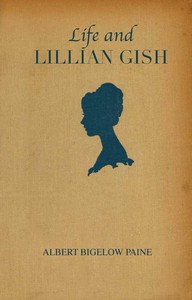Life and Lillian Gish by Albert Bigelow Paine