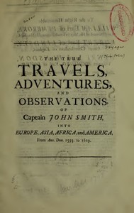 The True Travels, Adventures, and Observations of Captain John Smith into Europe, Asia, Africa, and America
From Ann. Dom. 1593 to 1629 by John Smith
