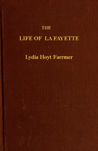 The Life of La Fayette, the Knight of Liberty in Two Worlds and Two Centuries by Lydia Hoyt Farmer