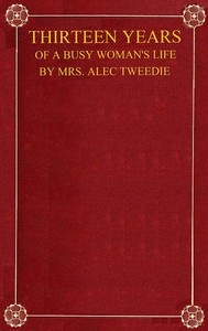 Thirteen Years of a Busy Woman's Life by Mrs. (Ethel) Alec-Tweedie