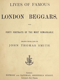 Lives of Famous London Beggars
With Forty Portraits of the Most Remarkable. by John Thomas Smith