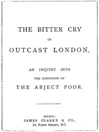 The Bitter Cry of Outcast London
An Inquiry into the Condition of the Abject Poor by Andrew Mearns