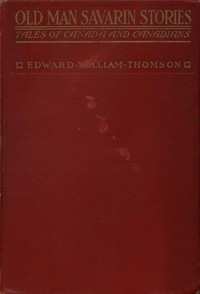 Old Man Savarin Stories: Tales of Canada and Canadians by Edward William Thomson