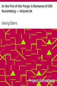 In the Fire of the Forge: A Romance of Old Nuremberg — Volume 04 by Georg Ebers